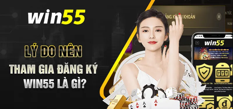 Lý Do Bạn Nên Chon Đăng Ký Tại Nhà Cái WIN55