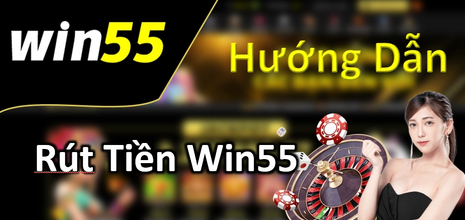 Rút tiền Win55 an toàn và cực kỳ dễ dàng
