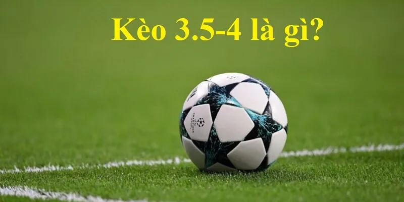 Kèo chấp 3.5-4 xuất hiện tại cả kèo châu Á và kèo tài xỉu